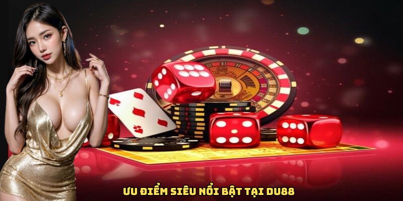Ưu điểm siêu nổi bật tại DU88