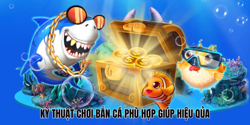 Áp dụng kỹ thuật chơi phù hợp để gia tăng hiệu quả