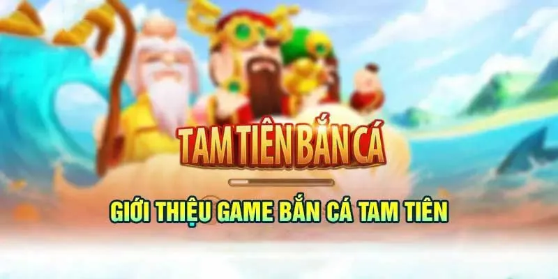 Giới thiệu siêu phẩm bắn cá tam tiên