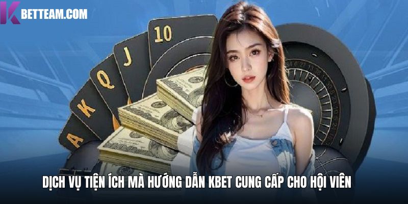 Dịch vụ tiện ích mà hướng dẫn kbet cung cấp cho hội viên